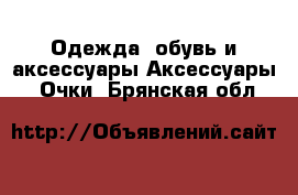 Одежда, обувь и аксессуары Аксессуары - Очки. Брянская обл.